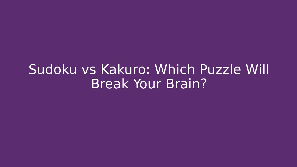 Sudoku vs Kakuro: Which Puzzle Will Break Your Brain?