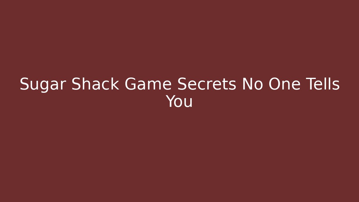 Sugar Shack Game Secrets No One Tells You
