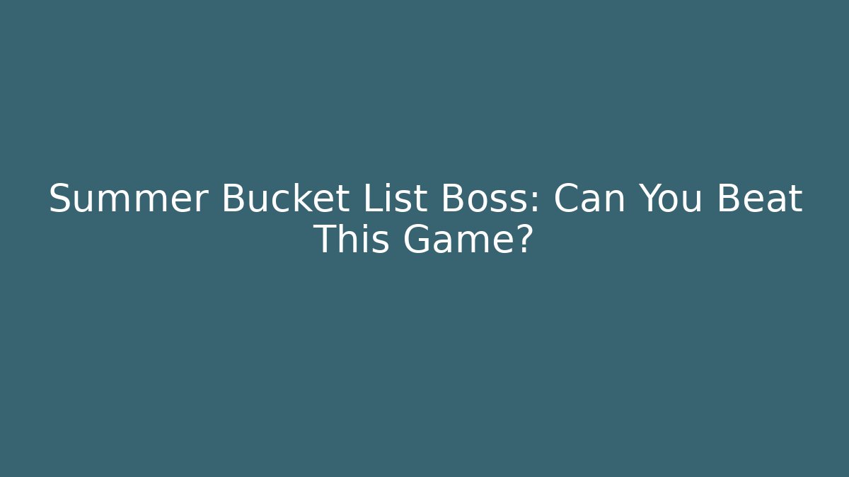 Summer Bucket List Boss: Can You Beat This Game?