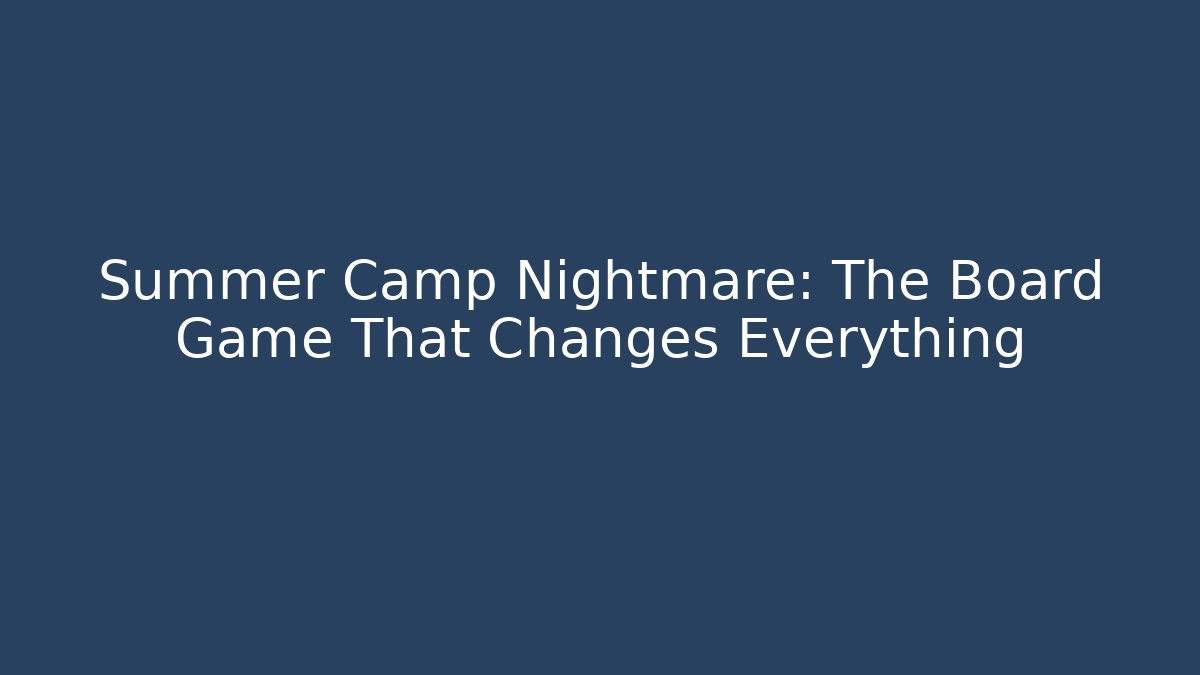 Summer Camp Nightmare: The Board Game That Changes Everything