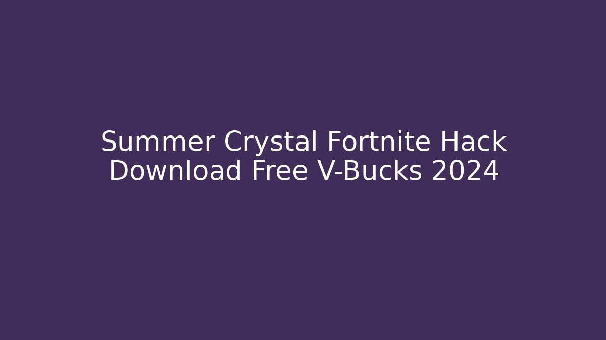 Summer Crystal Fortnite Hack Download Free V-Bucks 2024