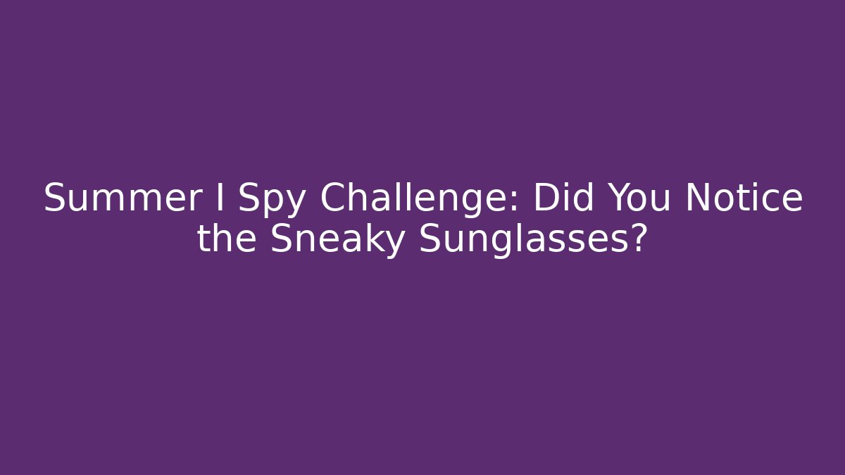 Summer I Spy Challenge: Did You Notice the Sneaky Sunglasses?