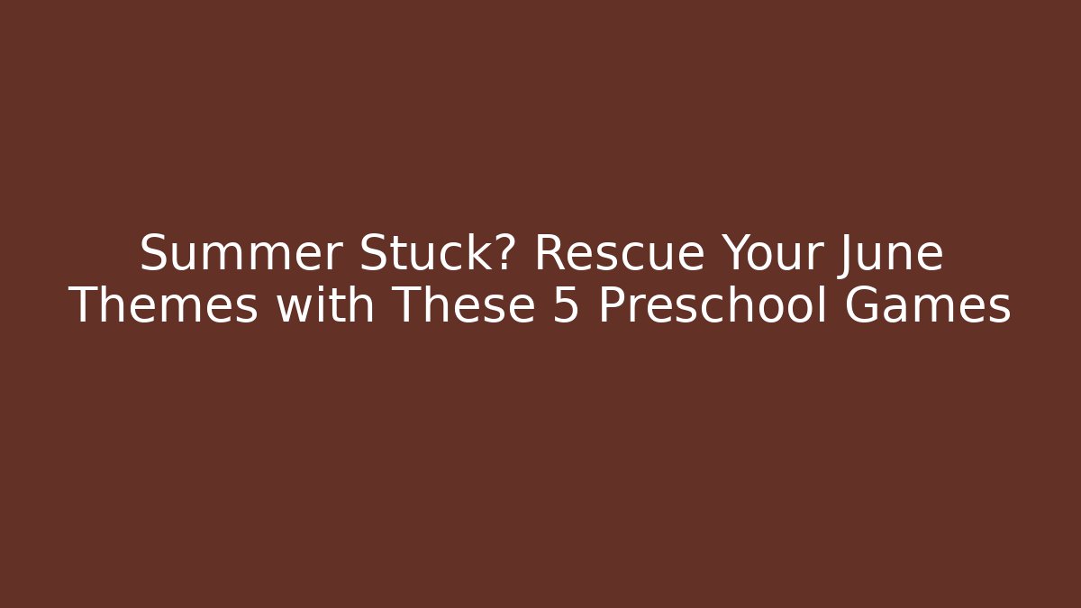 Summer Stuck? Rescue Your June Themes with These 5 Preschool Games