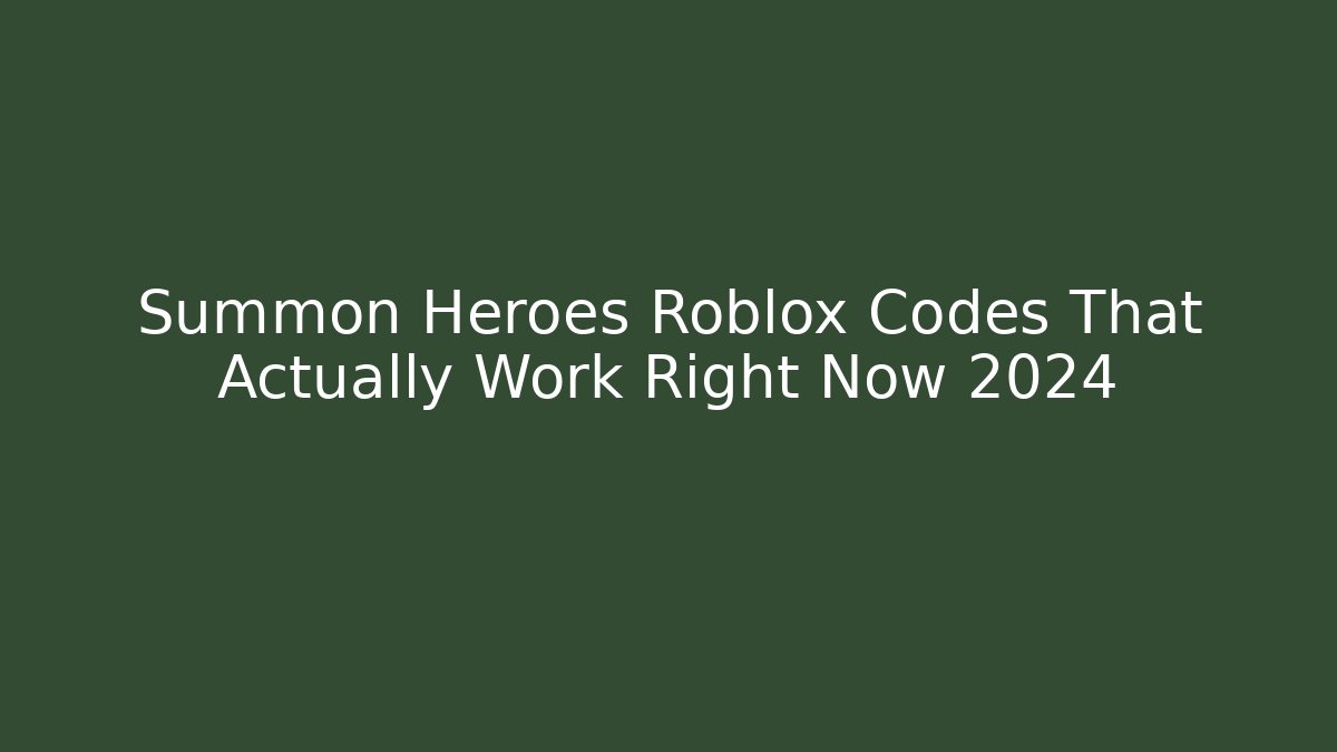Summon Heroes Roblox Codes That Actually Work Right Now 2024