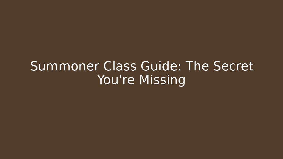 Summoner Class Guide: The Secret You're Missing