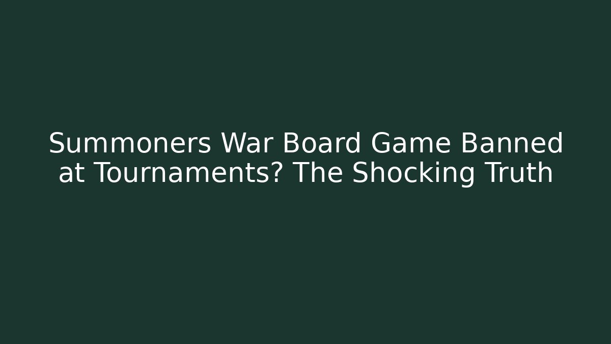 Summoners War Board Game Banned at Tournaments? The Shocking Truth
