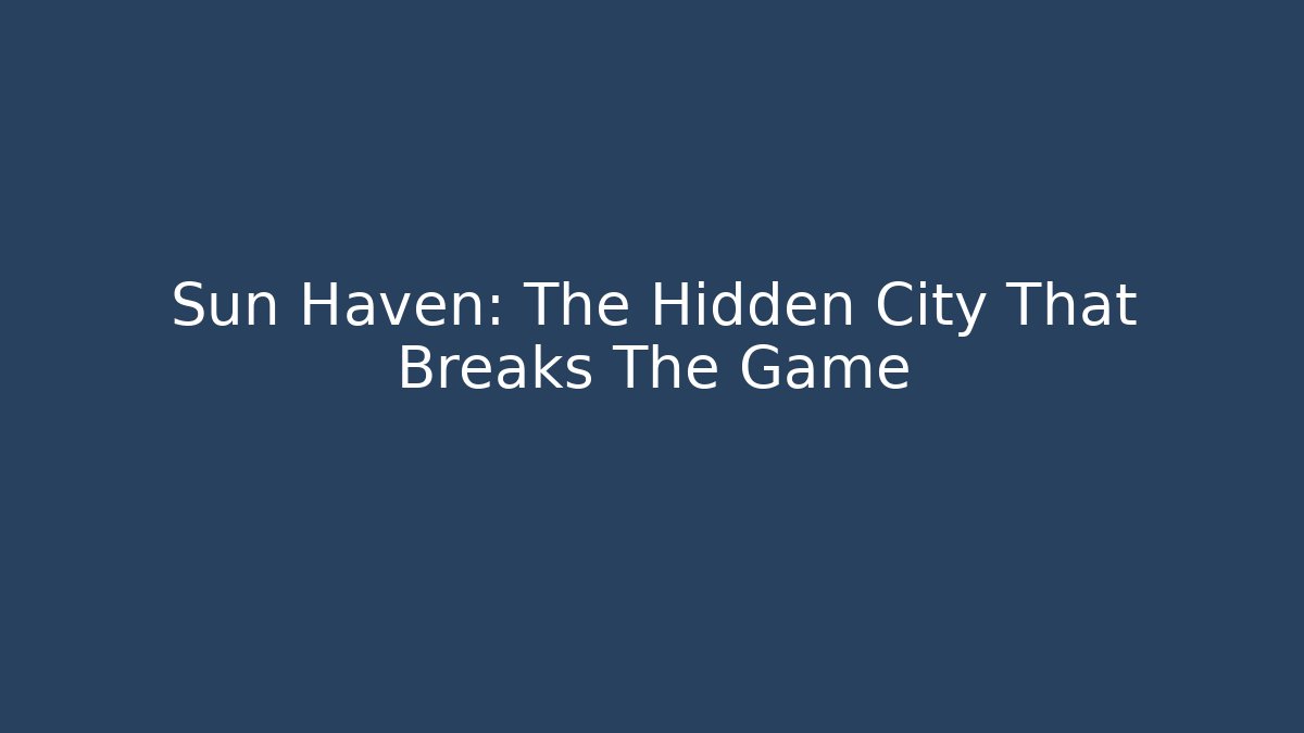 Sun Haven: The Hidden City That Breaks The Game