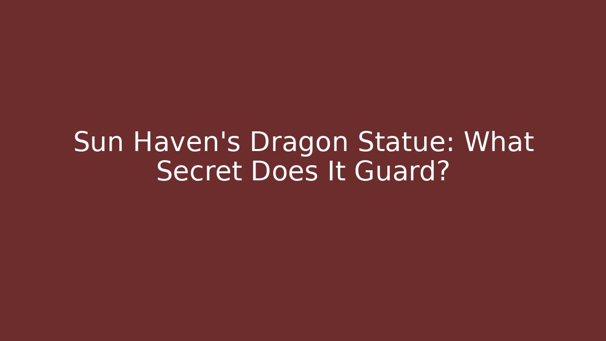Sun Haven’s Dragon Statue: What Secret Does It Guard?
