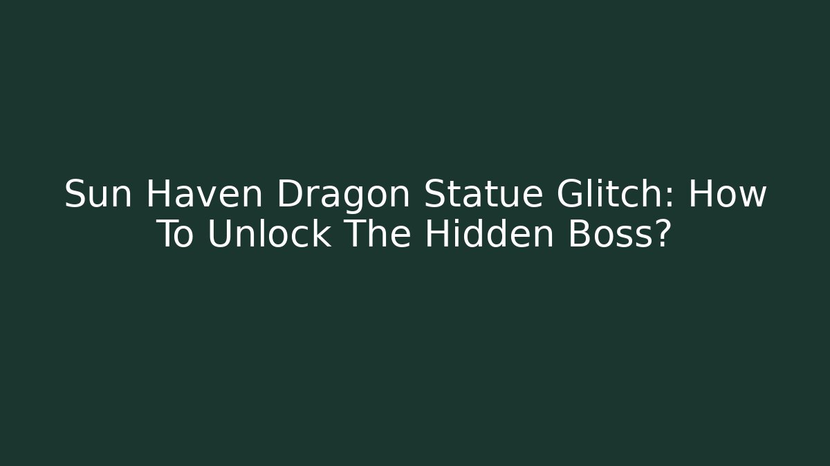 Sun Haven Dragon Statue Glitch: How To Unlock The Hidden Boss?
