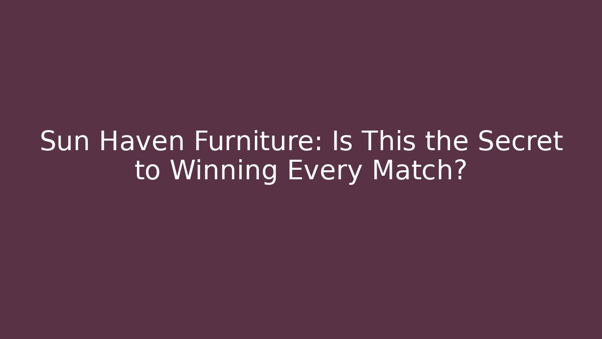 Sun Haven Furniture: Is This the Secret to Winning Every Match?