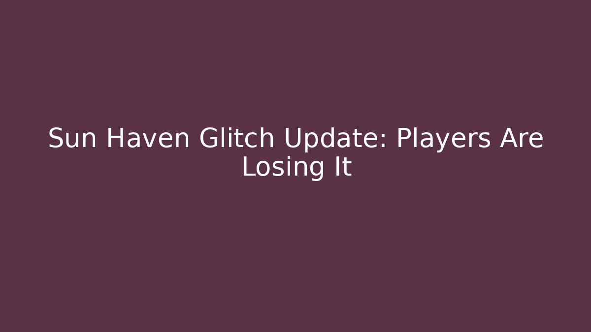 Sun Haven Glitch Update: Players Are Losing It - Método de Aprovação