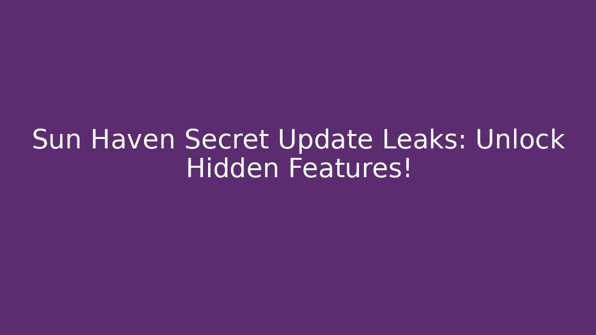 Sun Haven Secret Update Leaks: Unlock Hidden Features!