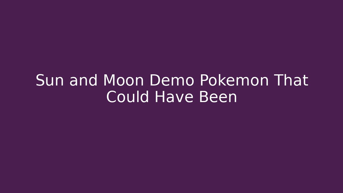Sun and Moon Demo Pokémon That Could Have Been