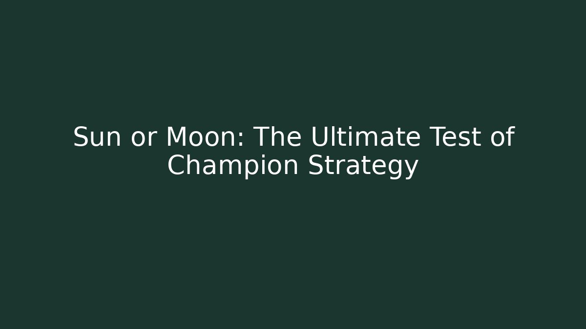 Sun or Moon: The Ultimate Test of Champion Strategy