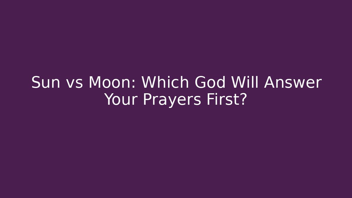 Sun vs Moon: Which God Will Answer Your Prayers First?