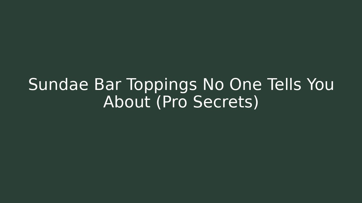 Sundae Bar Toppings No One Tells You About (Pro Secrets)