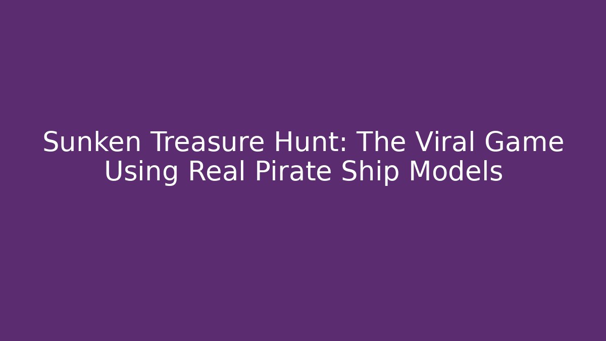 Sunken Treasure Hunt: The Viral Game Using Real Pirate Ship Models - Método de Aprovação