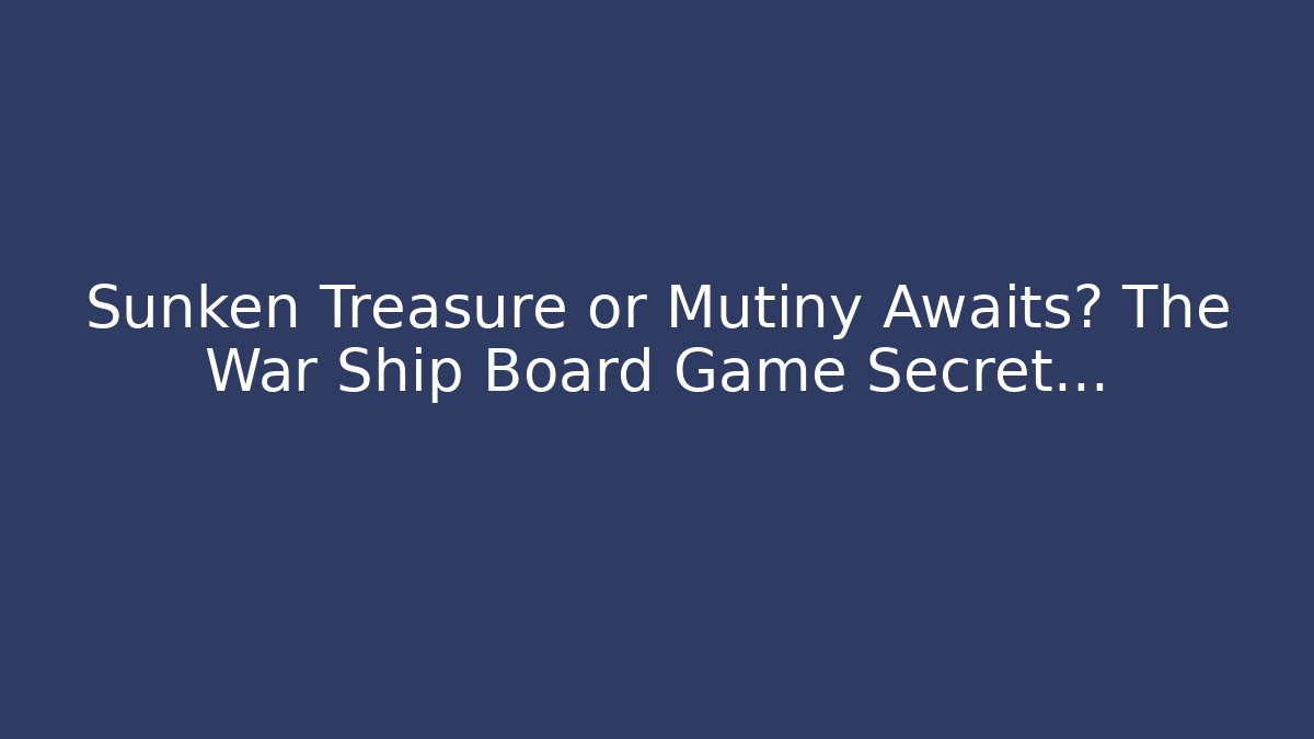 Sunken Treasure or Mutiny Awaits? The War Ship Board Game Secret...