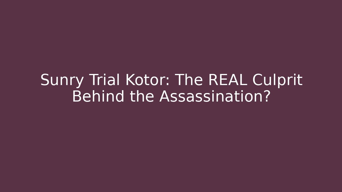 Sunry Trial Kotor: The REAL Culprit Behind the Assassination?