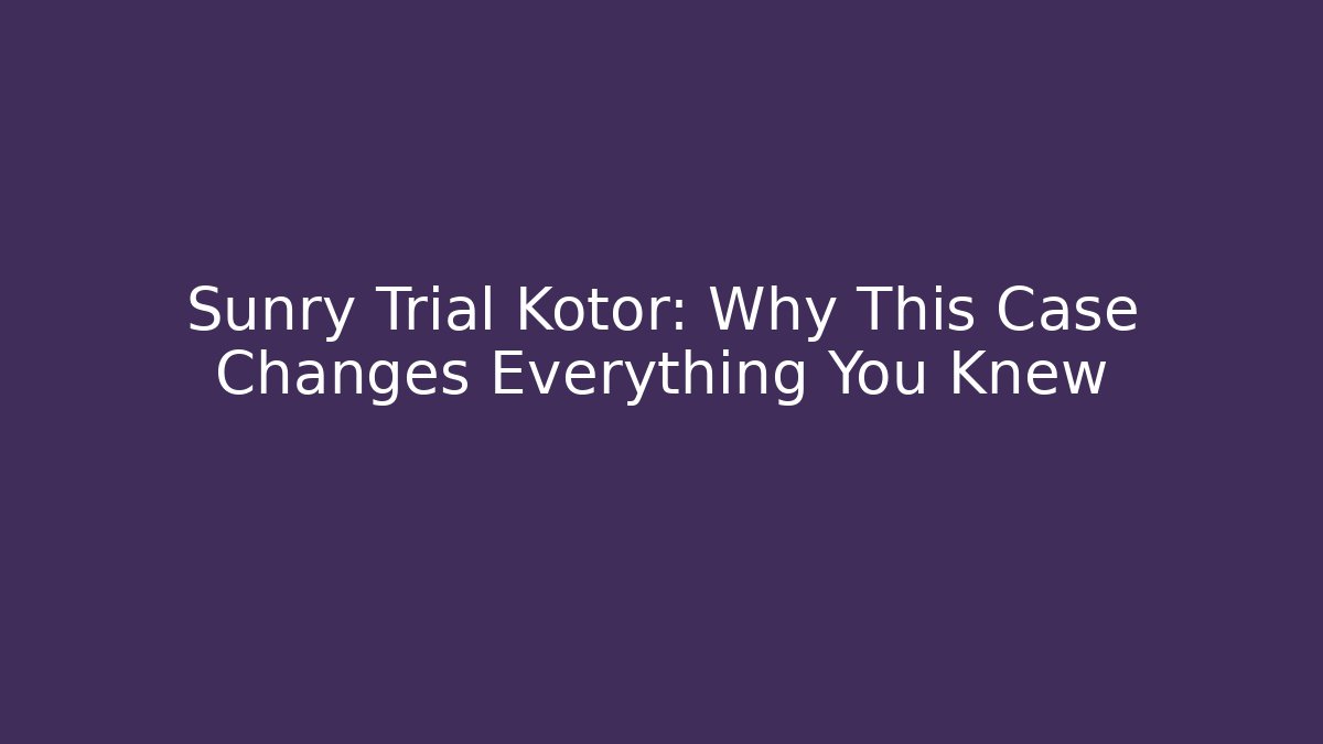 Sunry Trial Kotor: Why This Case Changes Everything You Knew - Método de Aprovação