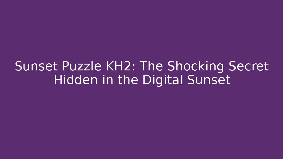 Sunset Puzzle KH2: The Shocking Secret Hidden in the Digital Sunset