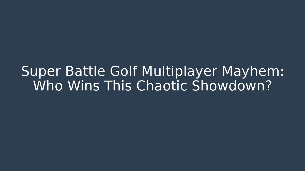 Super Battle Golf Multiplayer Mayhem: Who Wins This Chaotic Showdown? - Método de Aprovação