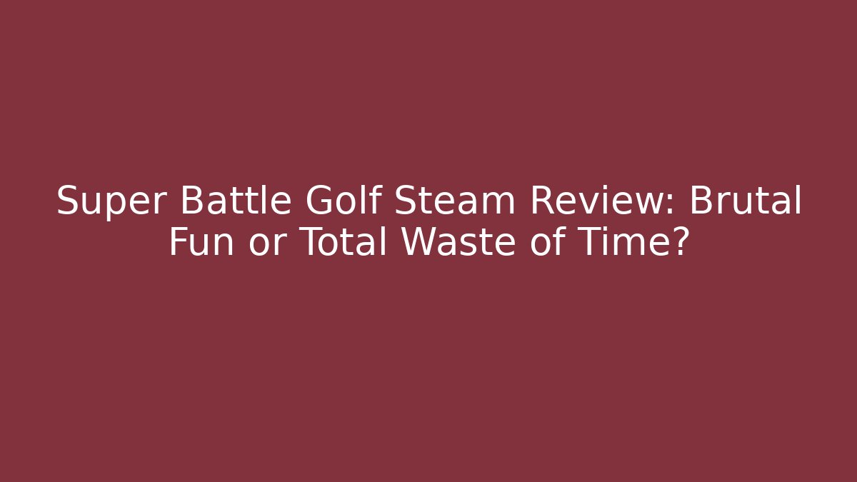 Super Battle Golf Steam Review: Brutal Fun or Total Waste of Time?