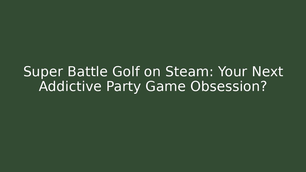 Super Battle Golf on Steam: Your Next Addictive Party Game Obsession?