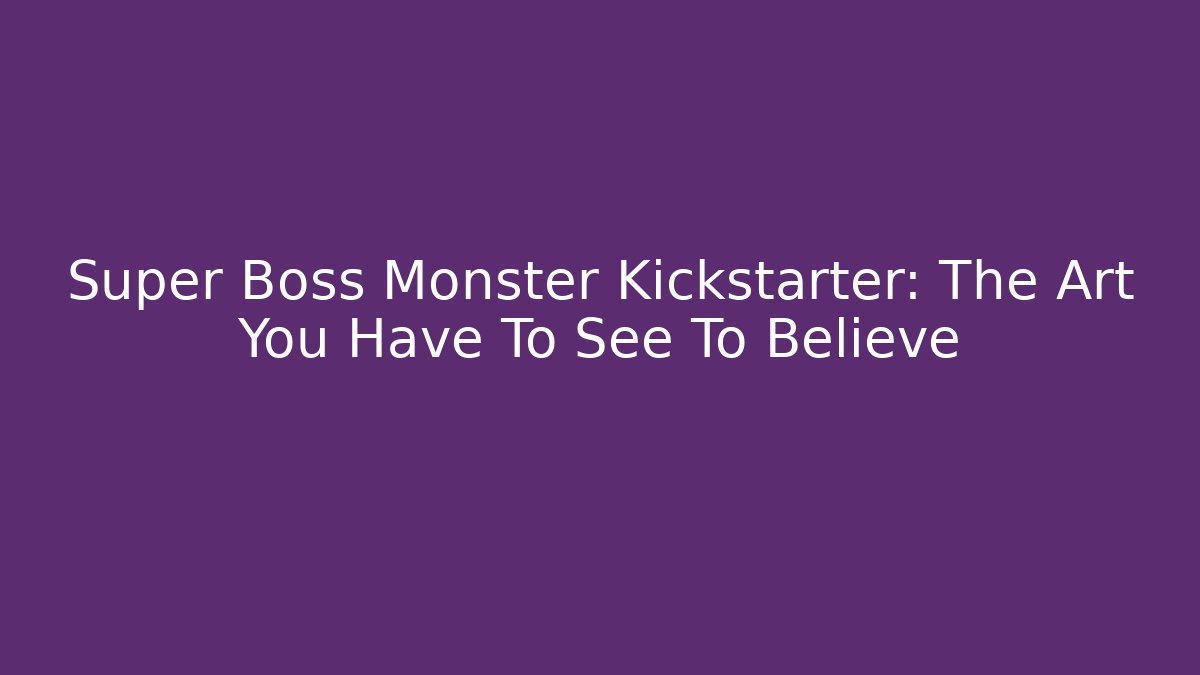 Super Boss Monster Kickstarter: The Art You Have To See To Believe