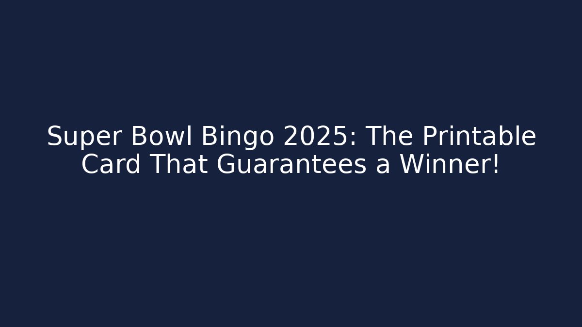 Super Bowl Bingo 2025: The Printable Card That Guarantees a Winner!