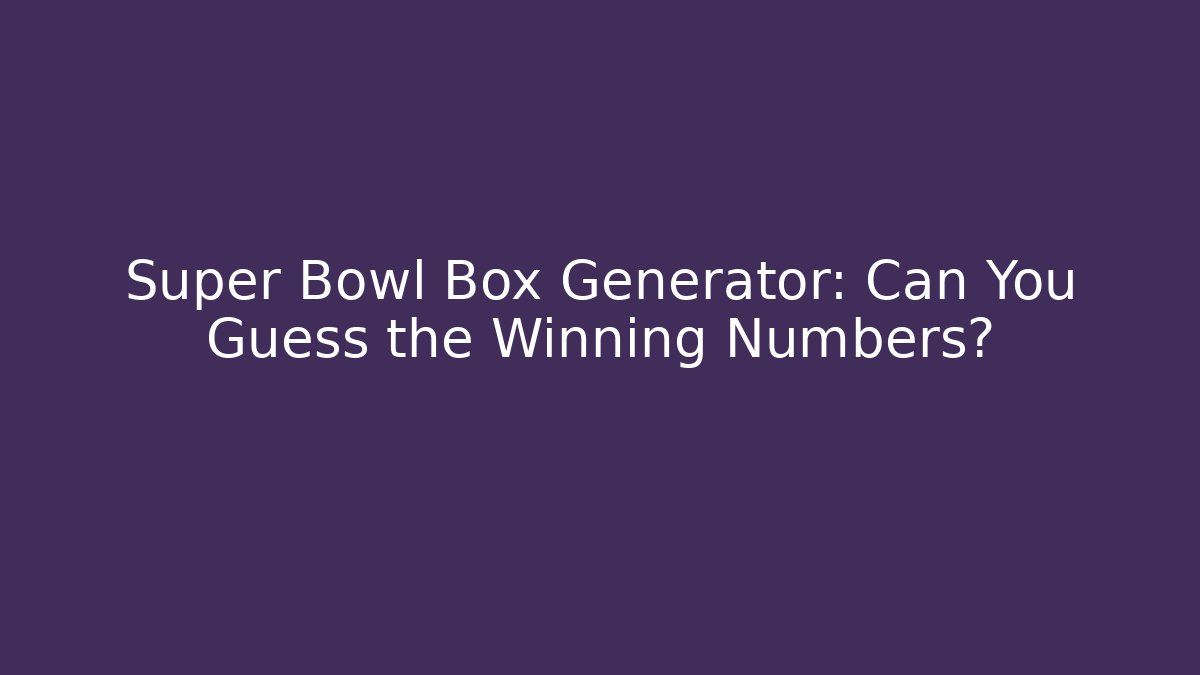 Super Bowl Box Generator: Can You Guess the Winning Numbers?