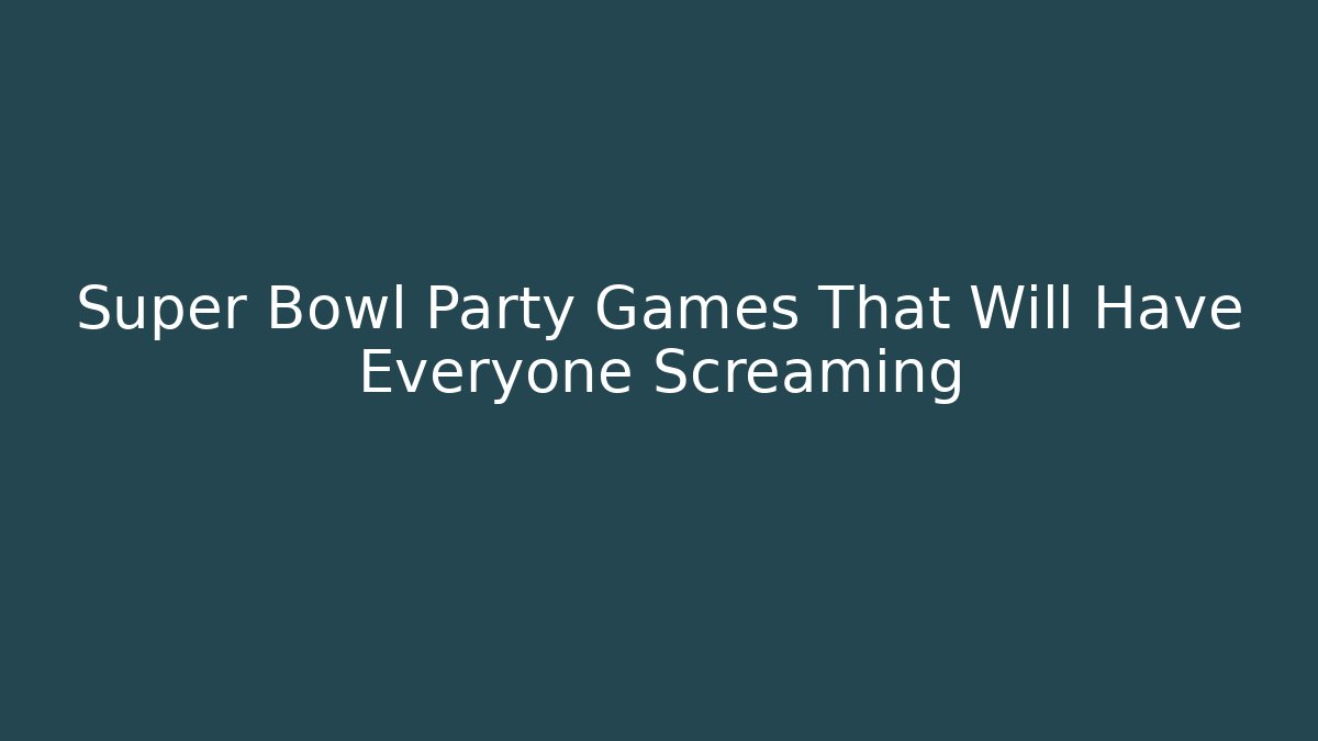 Super Bowl Party Games That Will Have Everyone Screaming