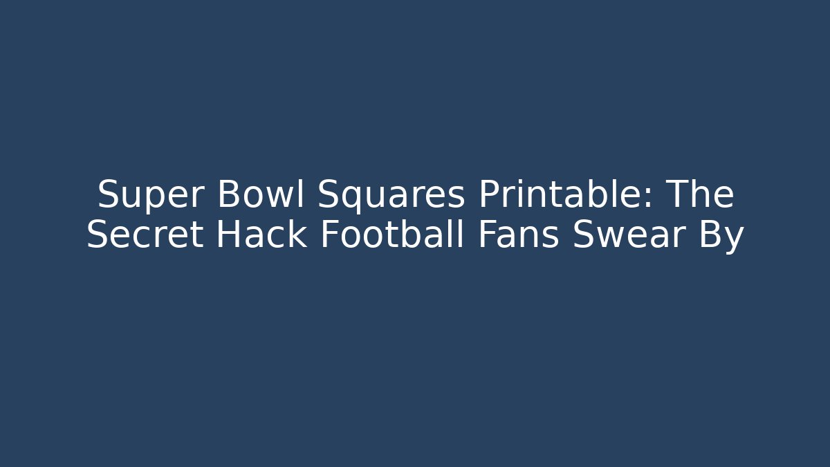 Super Bowl Squares Printable: The Secret Hack Football Fans Swear By
