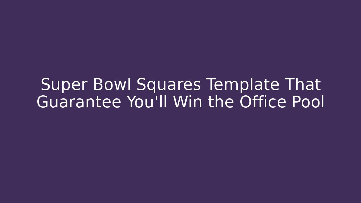 Super Bowl Squares Template That Guarantee You'll Win the Office Pool