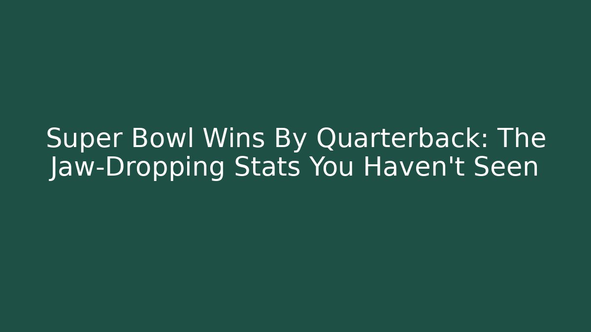 Super Bowl Wins By Quarterback: The Jaw-Dropping Stats You Haven't Seen