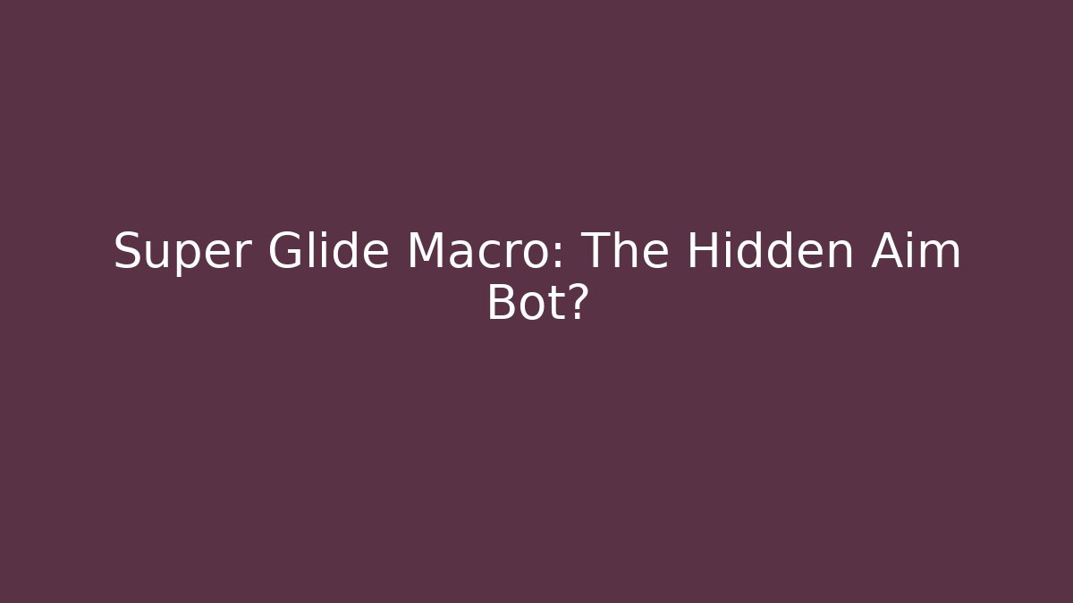Super Glide Macro: The Hidden Aim Bot?