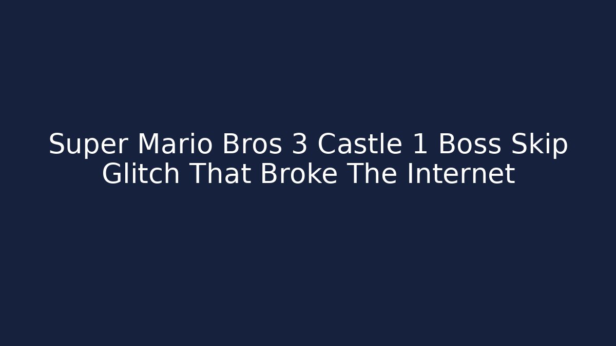 Super Mario Bros 3 Castle 1 Boss Skip Glitch That Broke The Internet