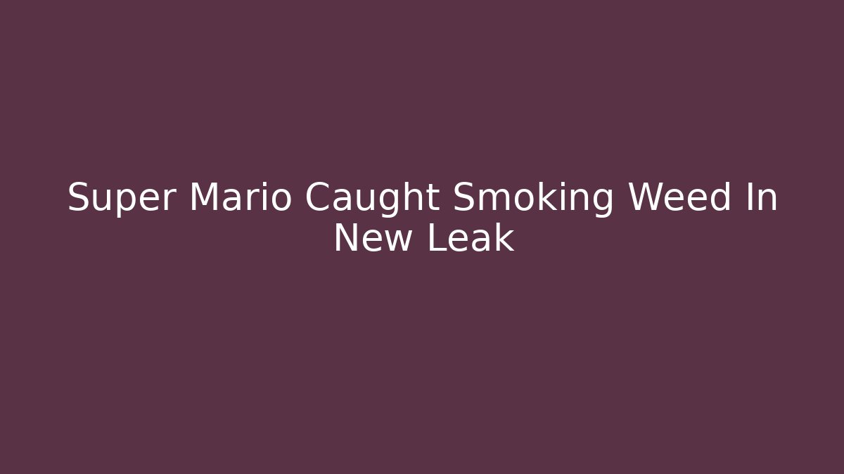 Super Mario Caught Smoking Weed In New Leak