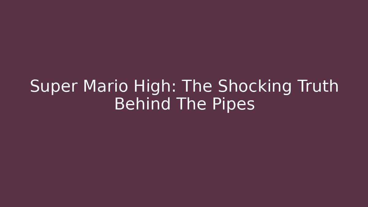 Super Mario High: The Shocking Truth Behind The Pipes