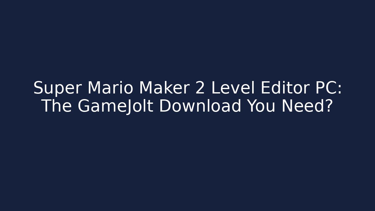 Super Mario Maker 2 Level Editor PC: The GameJolt Download You Need?