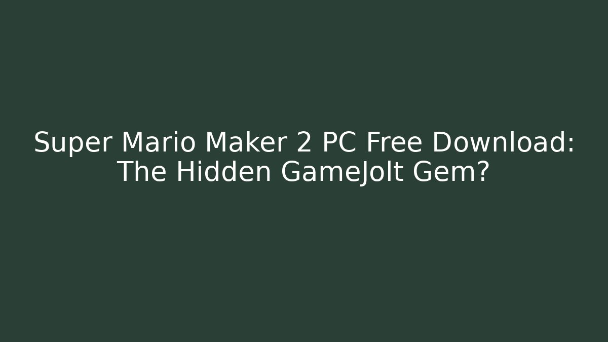Super Mario Maker 2 PC Free Download: The Hidden GameJolt Gem?