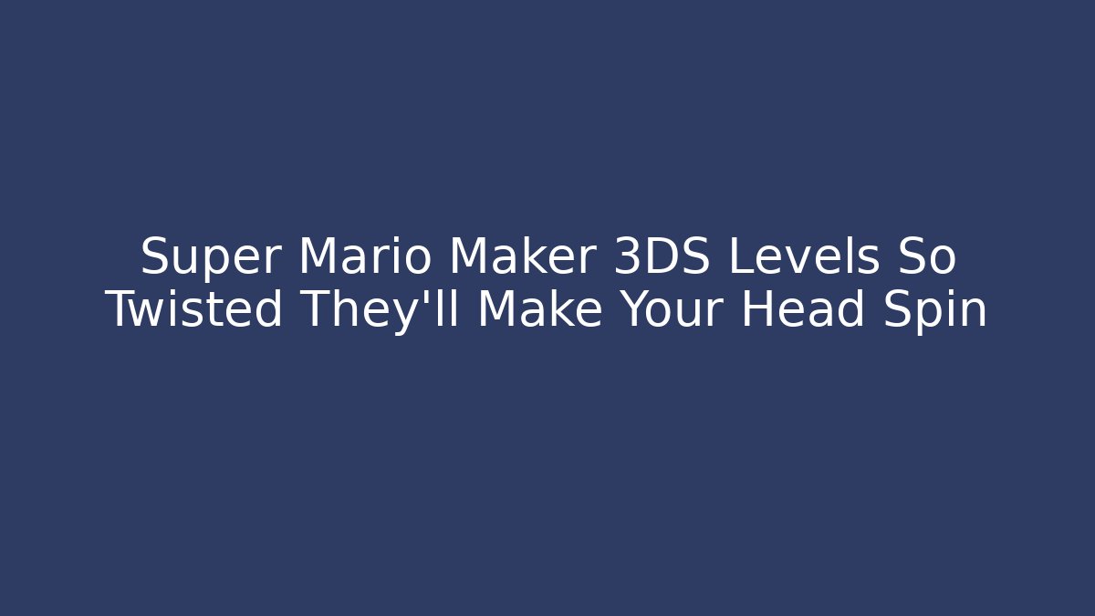Super Mario Maker 3DS Levels So Twisted They’ll Make Your Head Spin - Método de Aprovação