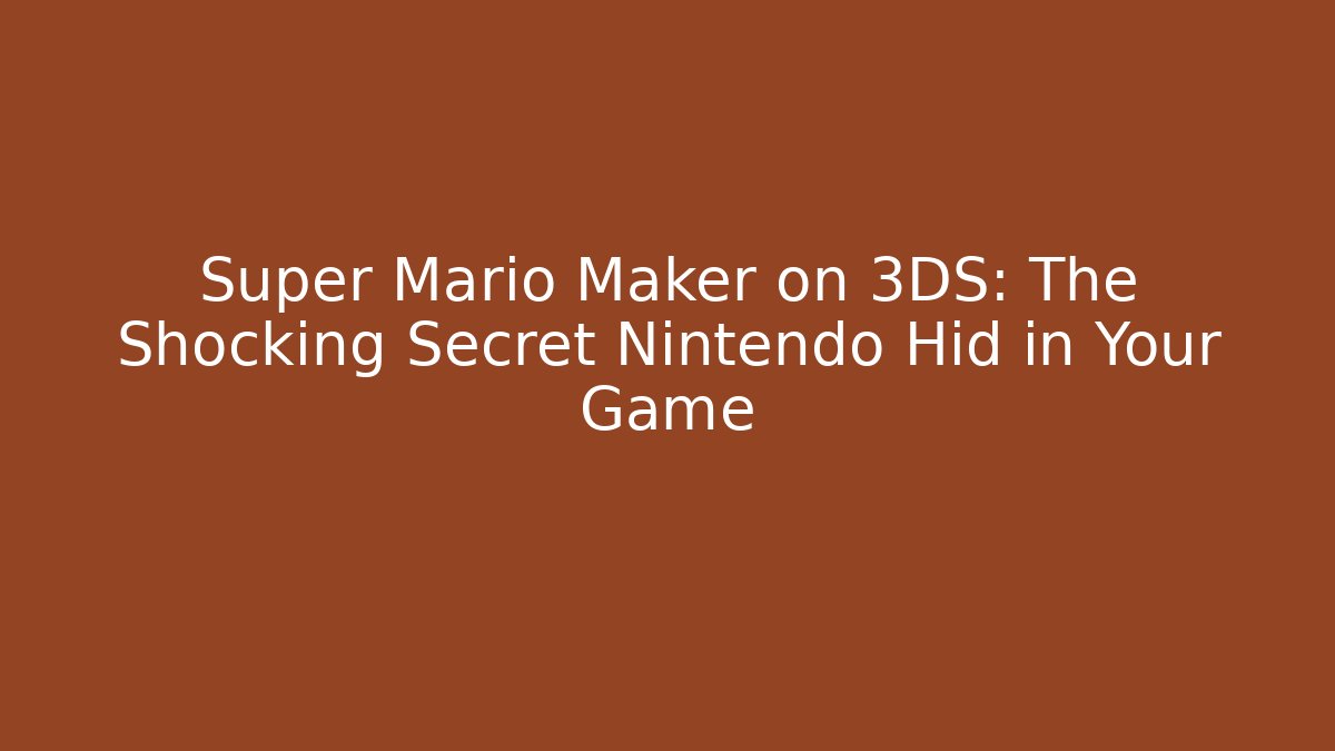 Super Mario Maker on 3DS: The Shocking Secret Nintendo Hid in Your Game