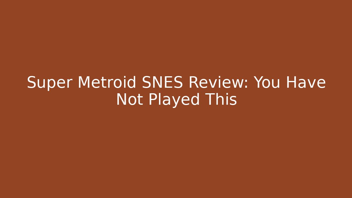 Super Metroid SNES Review: You Have Not Played This