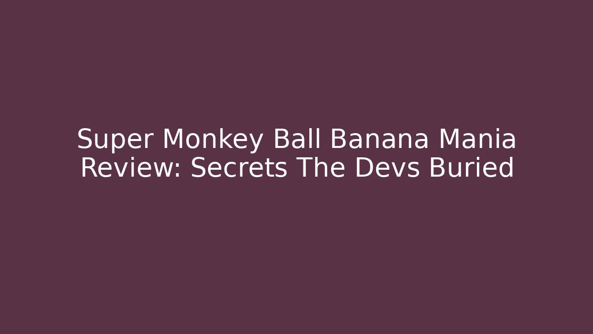 Super Monkey Ball Banana Mania Review: Secrets The Devs Buried