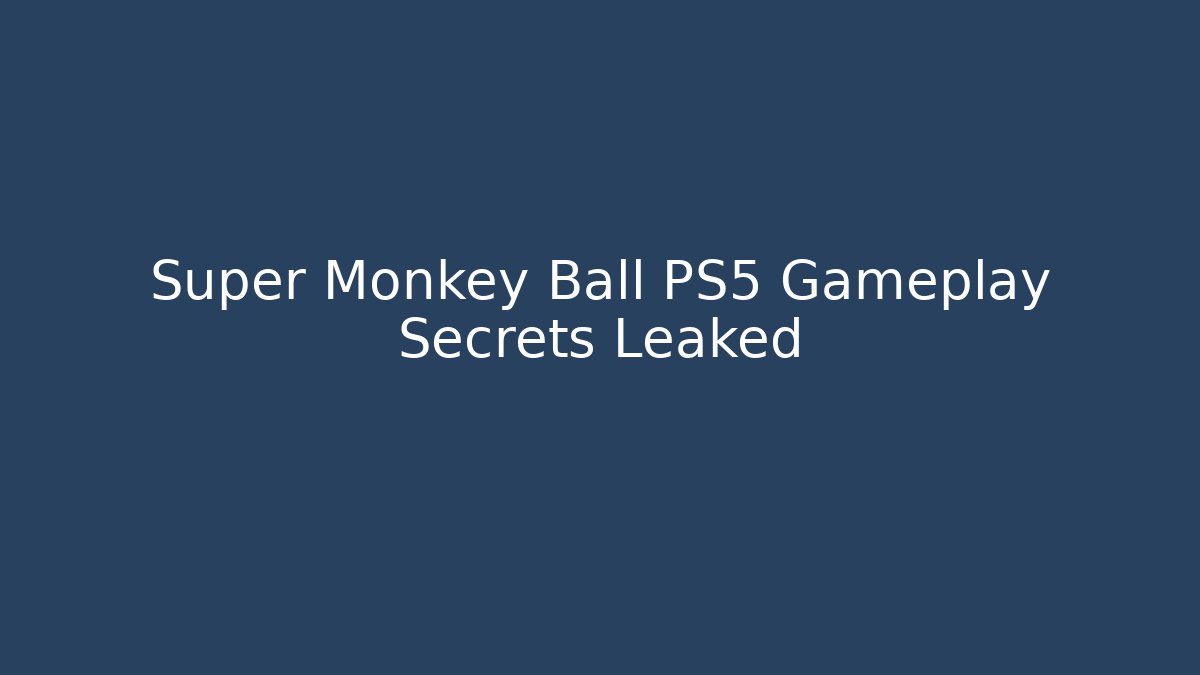 Super Monkey Ball PS5 Gameplay Secrets Leaked