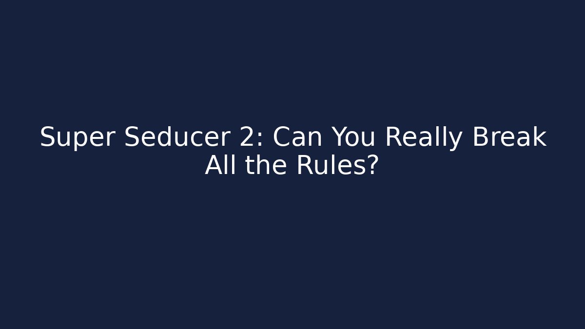 Super Seducer 2: Can You Really Break All the Rules?