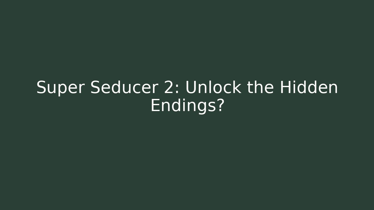 Super Seducer 2: Unlock the Hidden Endings?