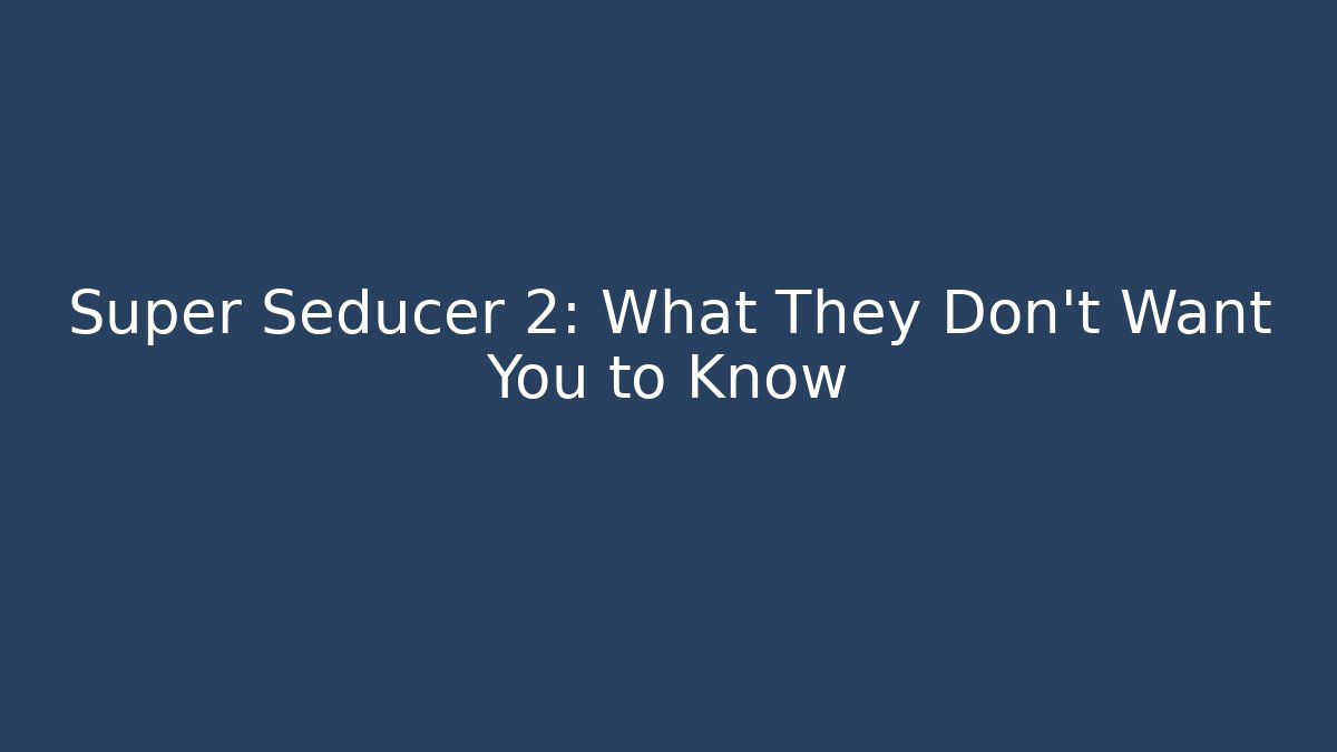 Super Seducer 2: What They Don't Want You to Know