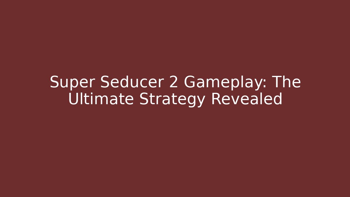 Super Seducer 2 Gameplay: The Ultimate Strategy Revealed
